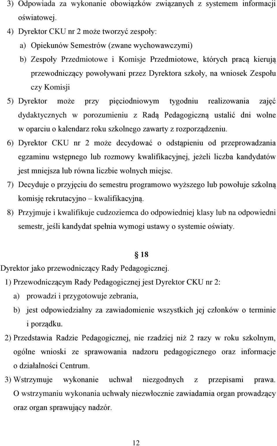 szkoły, na wniosek Zespołu czy Komisji 5) Dyrektor może przy pięciodniowym tygodniu realizowania zajęć dydaktycznych w porozumieniu z Radą Pedagogiczną ustalić dni wolne w oparciu o kalendarz roku