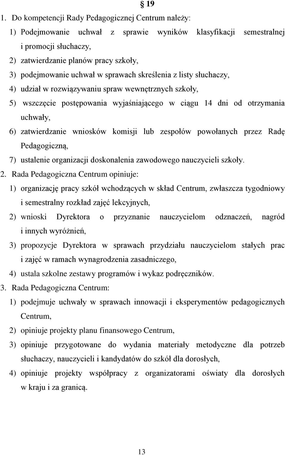 wniosków komisji lub zespołów powołanych przez Radę Pedagogiczną, 7) ustalenie organizacji doskonalenia zawodowego nauczycieli szkoły. 2.