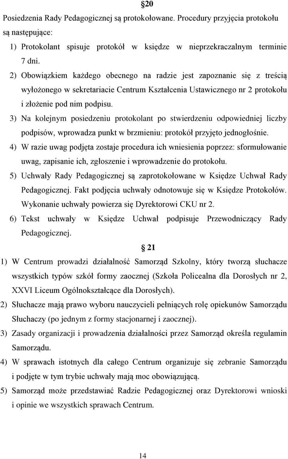 3) Na kolejnym posiedzeniu protokolant po stwierdzeniu odpowiedniej liczby podpisów, wprowadza punkt w brzmieniu: protokół przyjęto jednogłośnie.