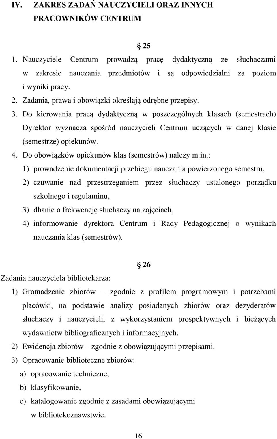 3. Do kierowania pracą dydaktyczną w poszczególnych klasach (semestrach) Dyrektor wyznacza spośród nauczycieli Centrum uczących w danej klasie (semestrze) opiekunów. 4.