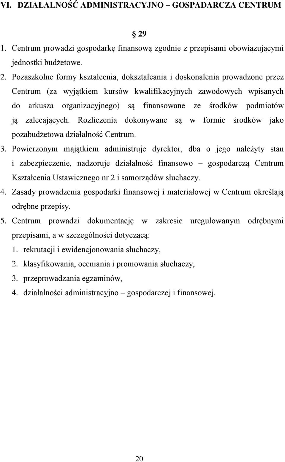 Pozaszkolne formy kształcenia, dokształcania i doskonalenia prowadzone przez Centrum (za wyjątkiem kursów kwalifikacyjnych zawodowych wpisanych do arkusza organizacyjnego) są finansowane ze środków