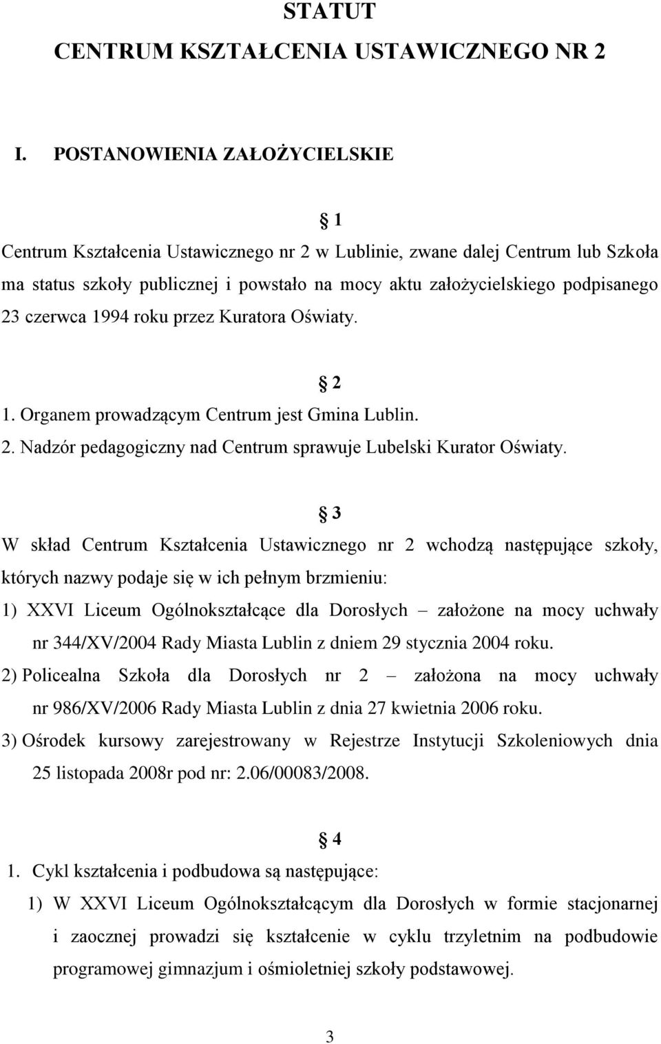 czerwca 1994 roku przez Kuratora Oświaty. 2 1. Organem prowadzącym Centrum jest Gmina Lublin. 2. Nadzór pedagogiczny nad Centrum sprawuje Lubelski Kurator Oświaty.