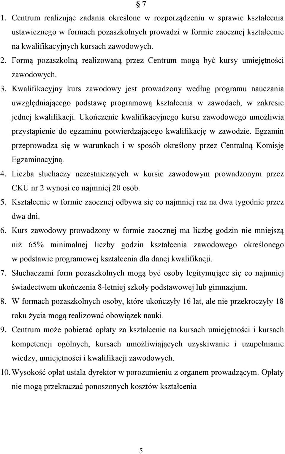 Kwalifikacyjny kurs zawodowy jest prowadzony według programu nauczania uwzględniającego podstawę programową kształcenia w zawodach, w zakresie jednej kwalifikacji.