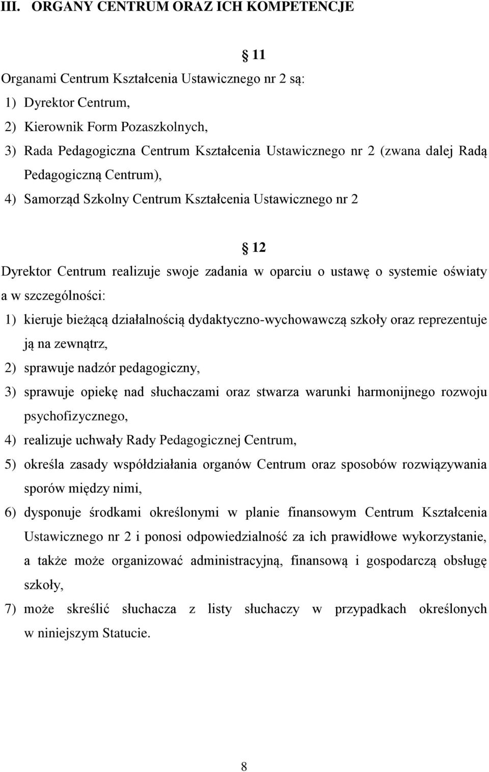 a w szczególności: 1) kieruje bieżącą działalnością dydaktyczno-wychowawczą szkoły oraz reprezentuje ją na zewnątrz, 2) sprawuje nadzór pedagogiczny, 3) sprawuje opiekę nad słuchaczami oraz stwarza