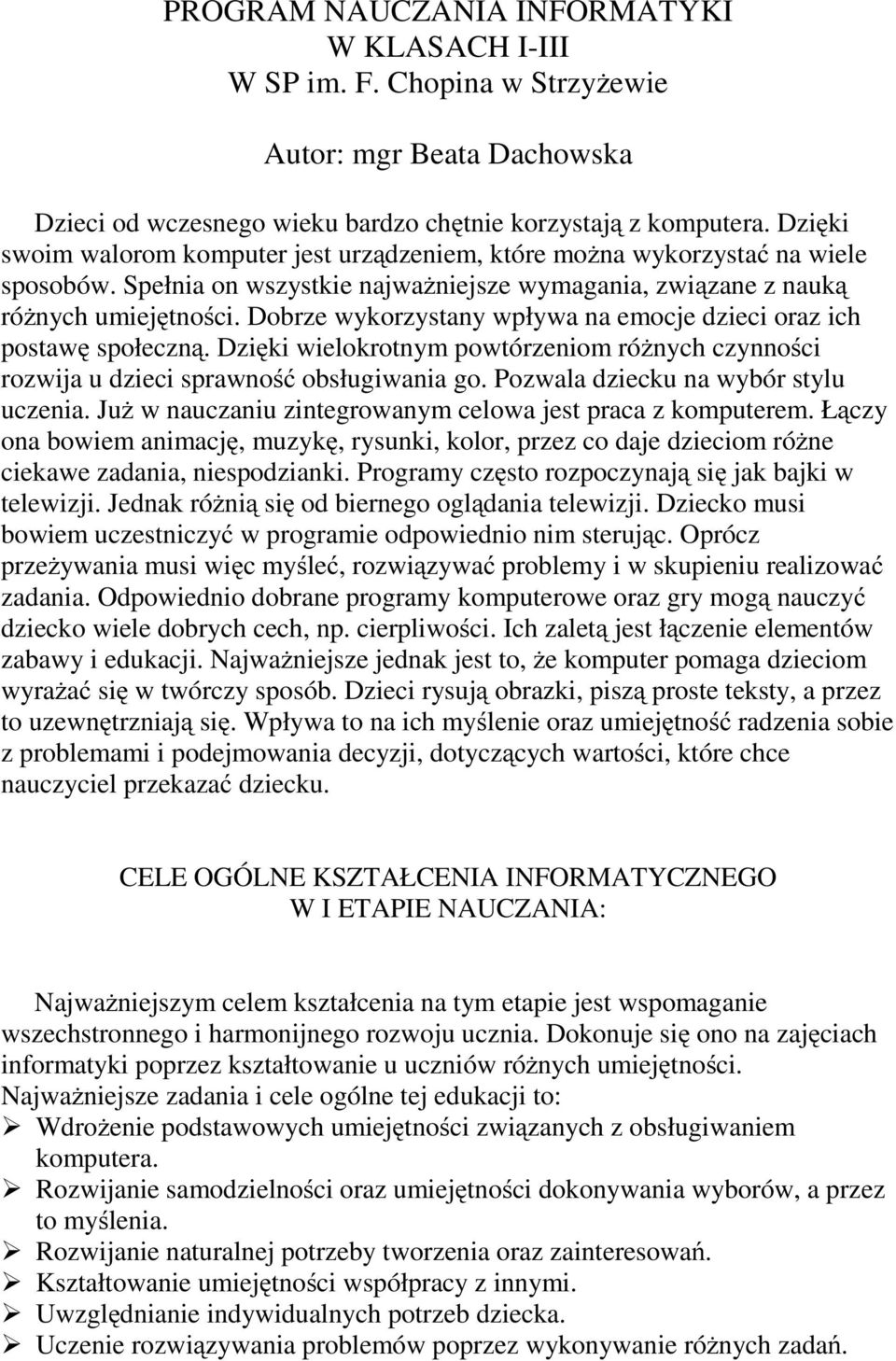 dobrzewykorzystanywpływanaemocjedzieciorazich postawę społeczną.dzięki wielokrotnym powtórzeniom różnych czynności rozwija u dzieci sprawność obsługiwania go. Pozwala dziecku na wybór stylu uczenia.