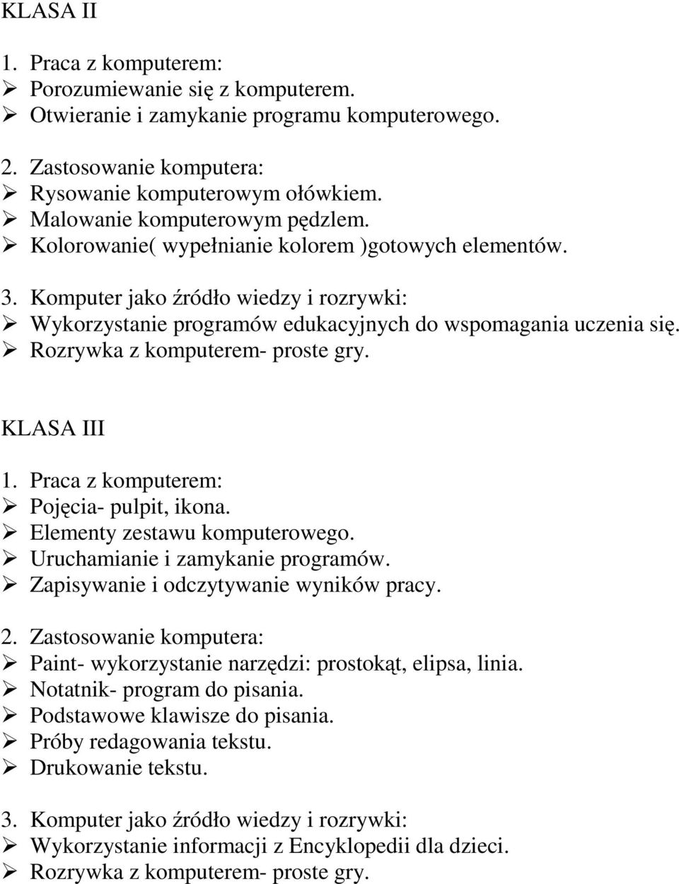 Praca z komputerem: Pojęcia- pulpit, ikona. Elementy zestawu komputerowego. Uruchamianie i zamykanie programów. Zapisywanie i odczytywanie wyników pracy. 2.