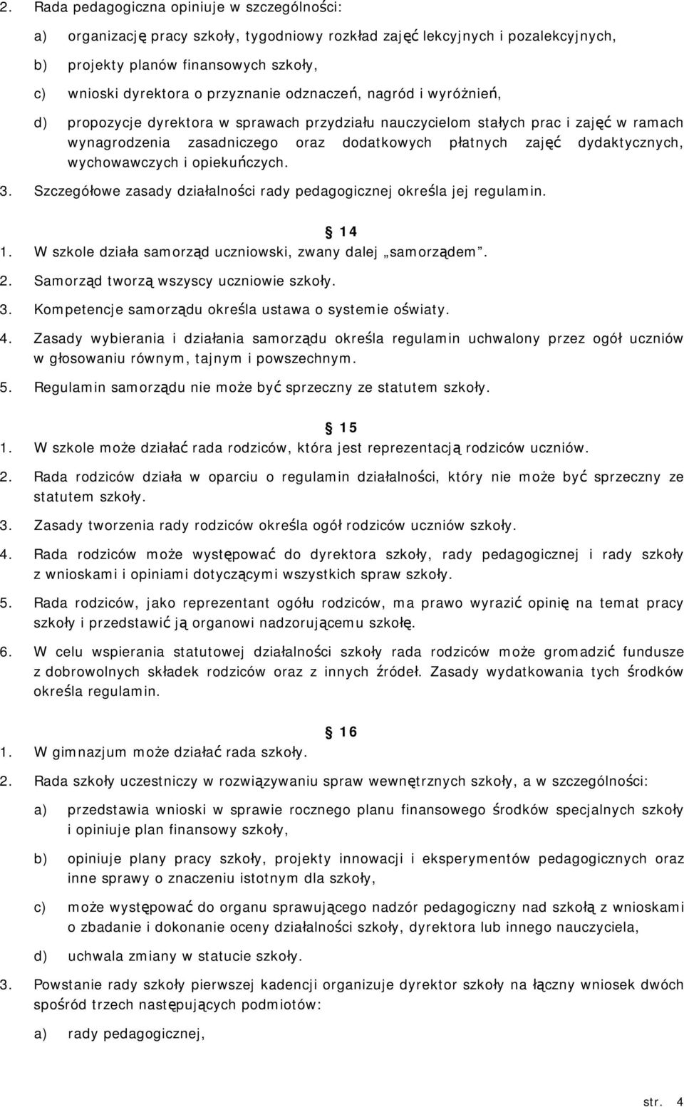 dydaktycznych, wychowawczych i opiekuńczych. 3. Szczegółowe zasady działalności rady pedagogicznej określa jej regulamin. 14 1. W szkole działa samorząd uczniowski, zwany dalej samorządem. 2.