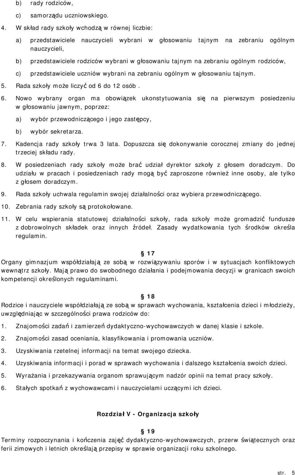 zebraniu ogólnym rodziców, c) przedstawiciele uczniów wybrani na zebraniu ogólnym w głosowaniu tajnym. 5. Rada szkoły może liczyć od 6 