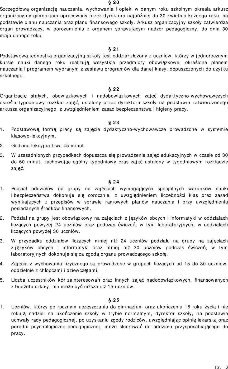 21 Podstawową jednostką organizacyjną szkoły jest oddział złożony z uczniów, którzy w jednorocznym kursie nauki danego roku realizują wszystkie przedmioty obowiązkowe, określone planem nauczania i