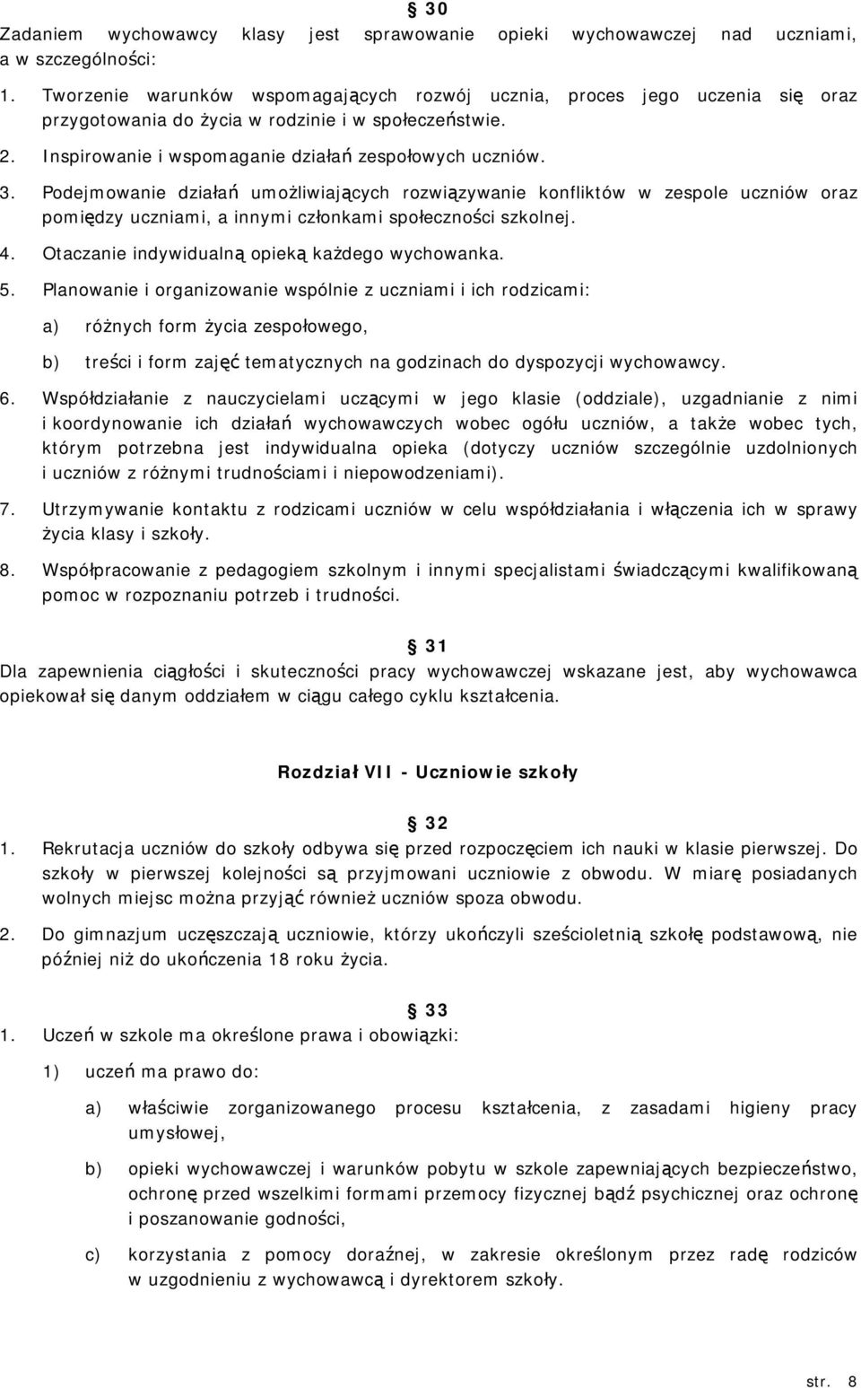 Podejmowanie działań umożliwiających rozwiązywanie konfliktów w zespole uczniów oraz pomiędzy uczniami, a innymi członkami społeczności szkolnej. 4. Otaczanie indywidualną opieką każdego wychowanka.