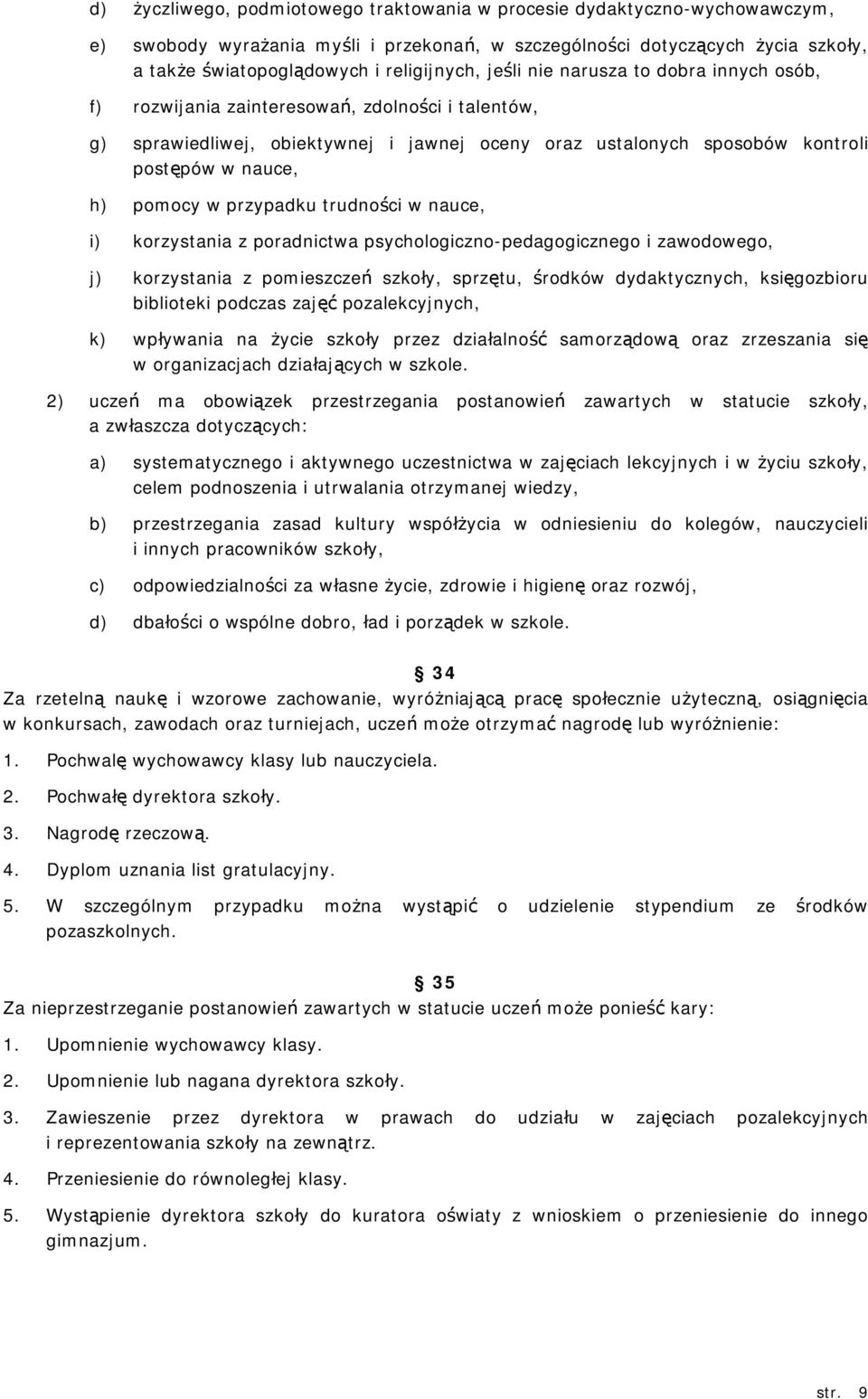 przypadku trudności w nauce, i) korzystania z poradnictwa psychologiczno-pedagogicznego i zawodowego, j) korzystania z pomieszczeń szkoły, sprzętu, środków dydaktycznych, księgozbioru biblioteki