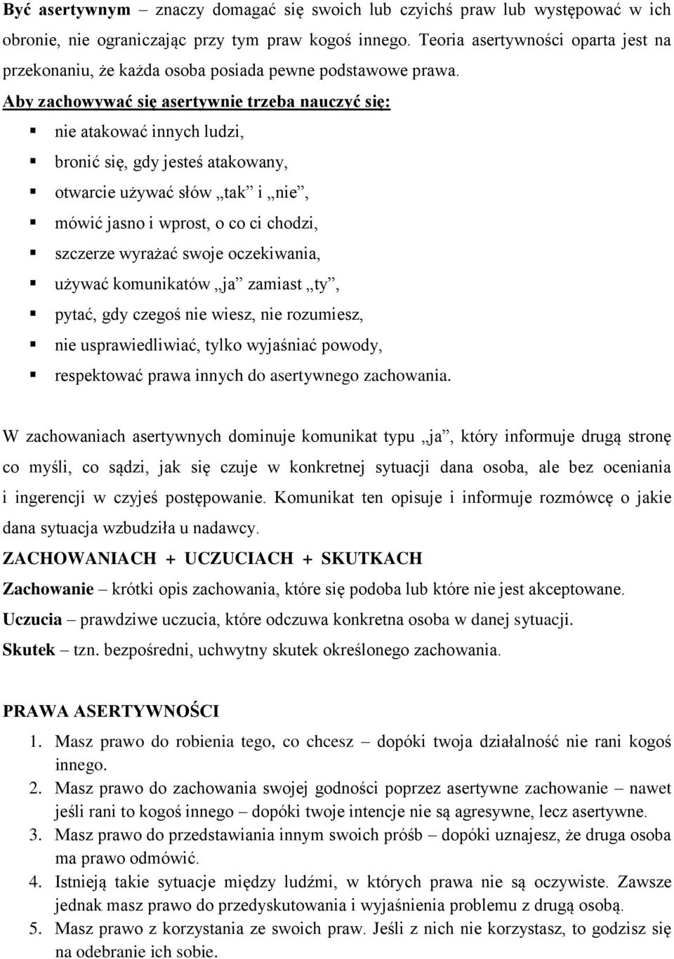 Aby zachowywać się asertywnie trzeba nauczyć się: nie atakować innych ludzi, bronić się, gdy jesteś atakowany, otwarcie używać słów tak i nie, mówić jasno i wprost, o co ci chodzi, szczerze wyrażać