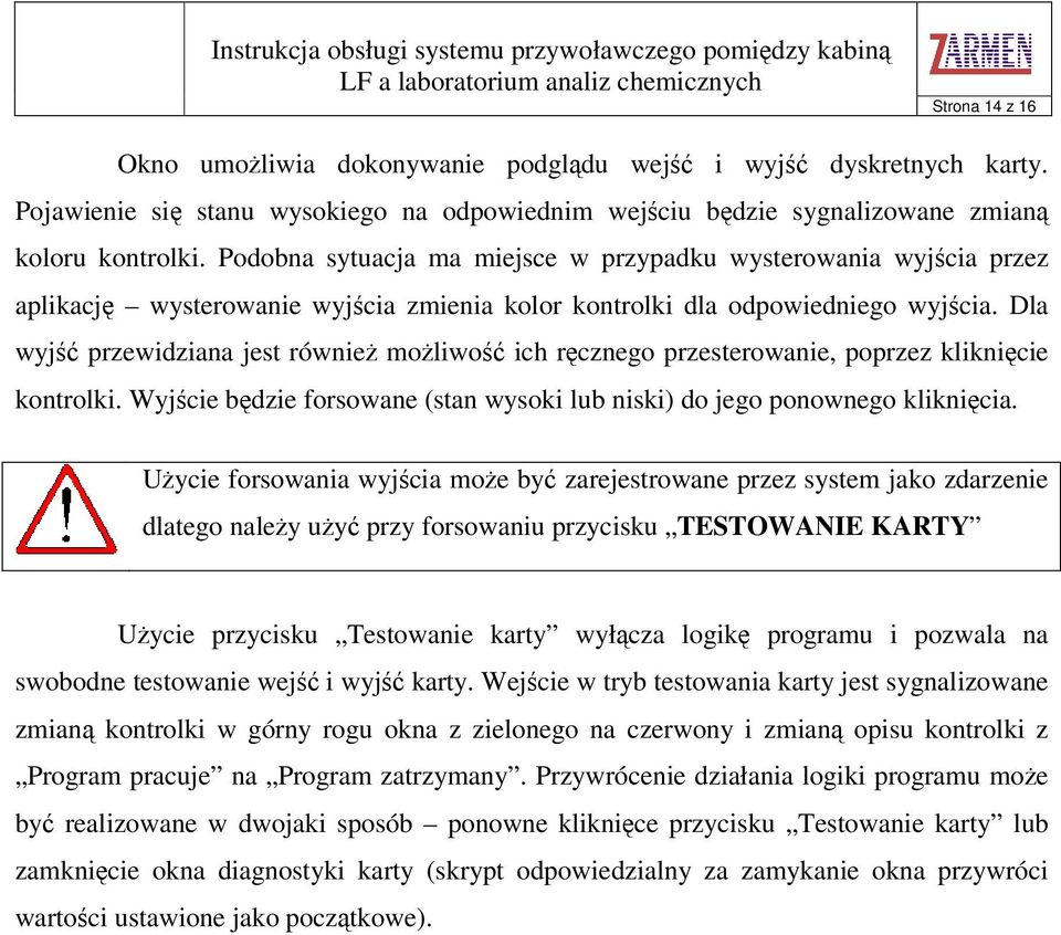 Dla wyj przewidziana jest równie moliwo ich rcznego przesterowanie, poprzez kliknicie kontrolki. Wyjcie bdzie forsowane (stan wysoki lub niski) do jego ponownego kliknicia.