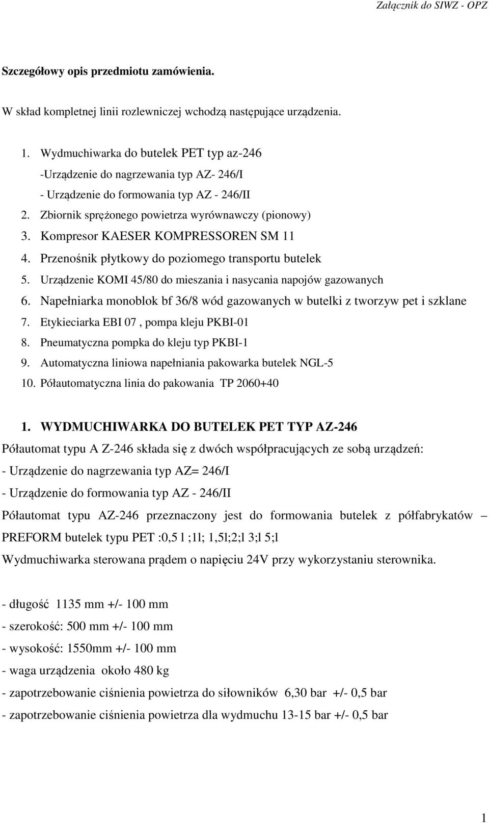 Kompresor KAESER KOMPRESSOREN SM 11 4. Przenośnik płytkowy do poziomego transportu butelek 5. Urządzenie KOMI 45/80 do mieszania i nasycania napojów gazowanych 6.