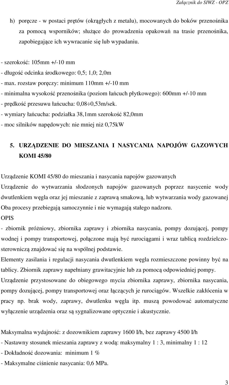 rozstaw poręczy: minimum 110mm +/-10 mm - minimalna wysokość przenośnika (poziom łańcuch płytkowego): 600mm +/-10 mm - prędkość przesuwu łańcucha: 0,08 0,53m/sek.