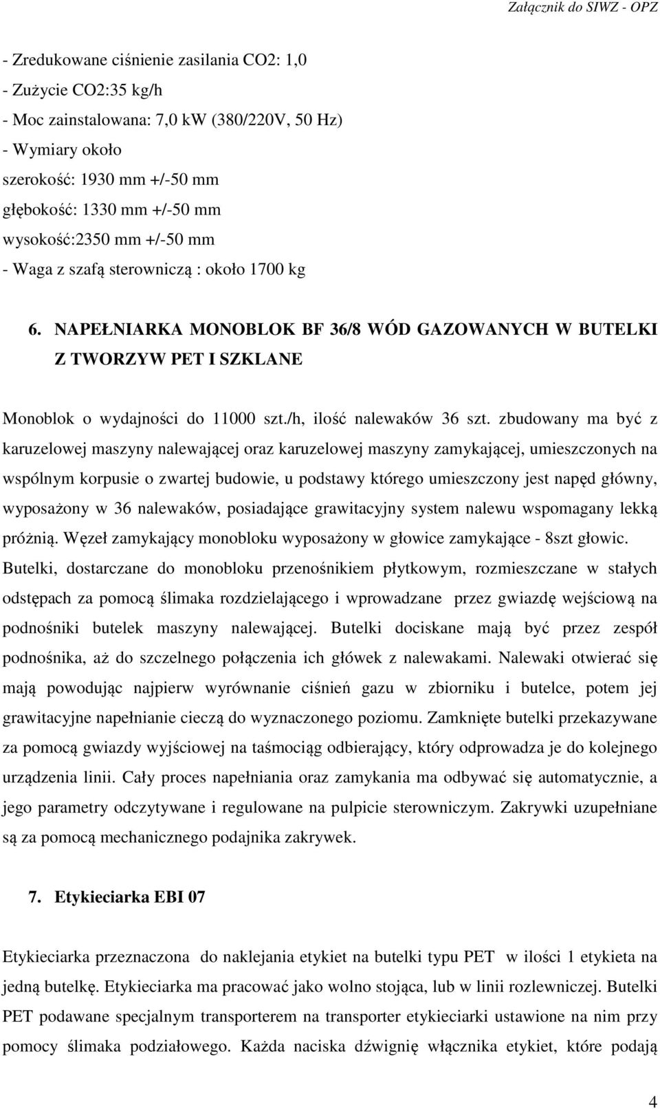 zbudowany ma być z karuzelowej maszyny nalewającej oraz karuzelowej maszyny zamykającej, umieszczonych na wspólnym korpusie o zwartej budowie, u podstawy którego umieszczony jest napęd główny,