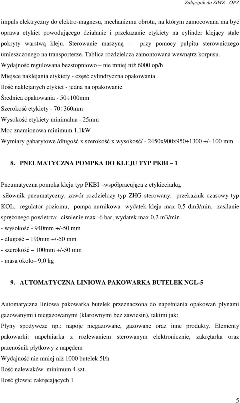 Wydajność regulowana bezstopniowo nie mniej niż 6000 op/h Miejsce naklejania etykiety - część cylindryczna opakowania Ilość naklejanych etykiet - jedna na opakowanie Średnica opakowania - 50 100mm