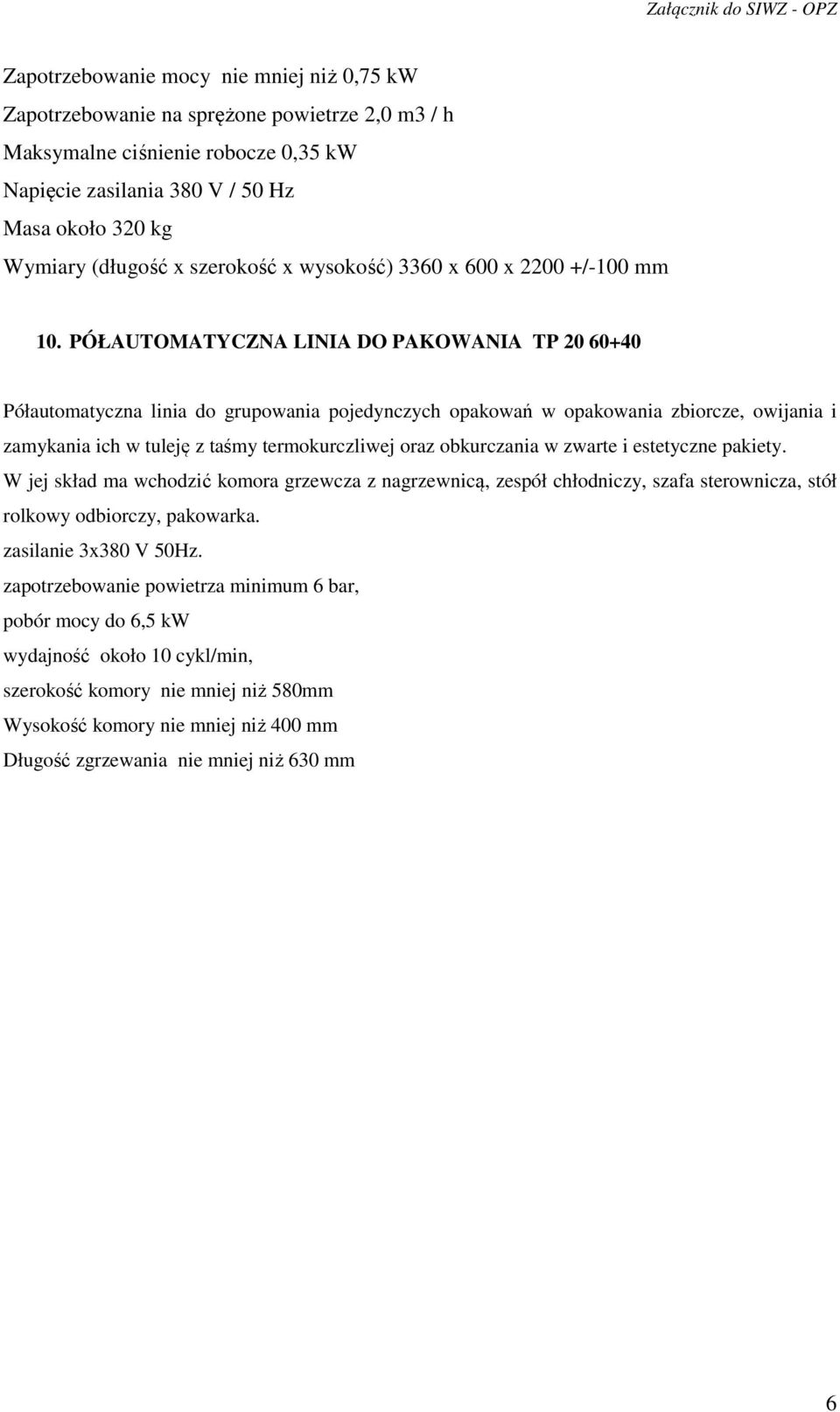 PÓŁAUTOMATYCZNA LINIA DO PAKOWANIA TP 20 60+40 Półautomatyczna linia do grupowania pojedynczych opakowań w opakowania zbiorcze, owijania i zamykania ich w tuleję z taśmy termokurczliwej oraz