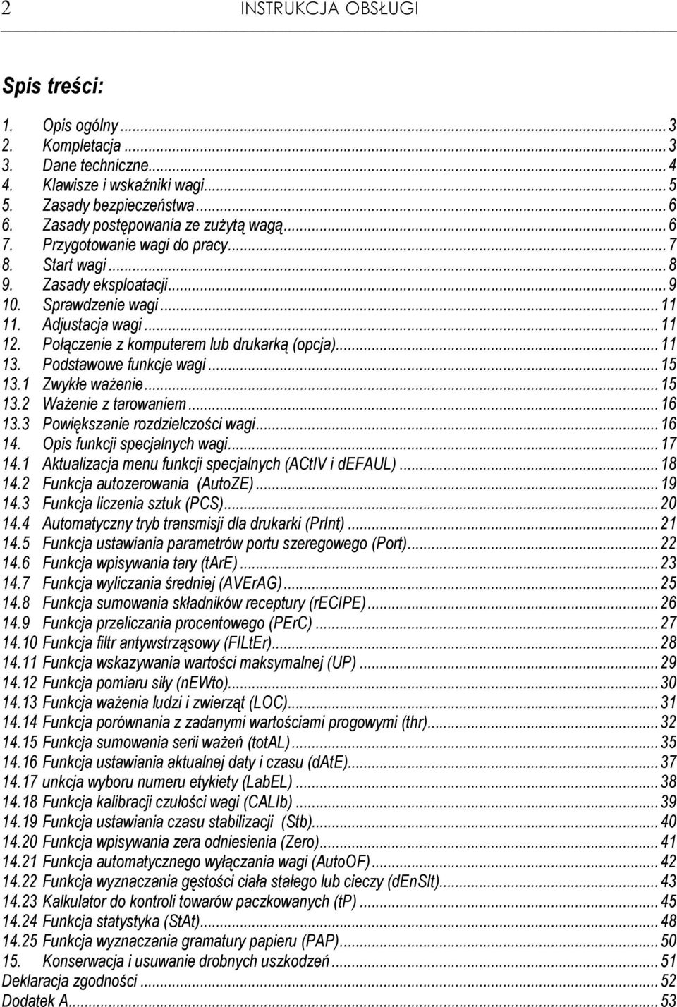Podstawowe funkcje wagi...15 13.1 Zwykłe waŝenie...15 13.2 WaŜenie z tarowaniem...16 13.3 Powiększanie rozdzielczości wagi...16 14. Opis funkcji specjalnych wagi...17 14.
