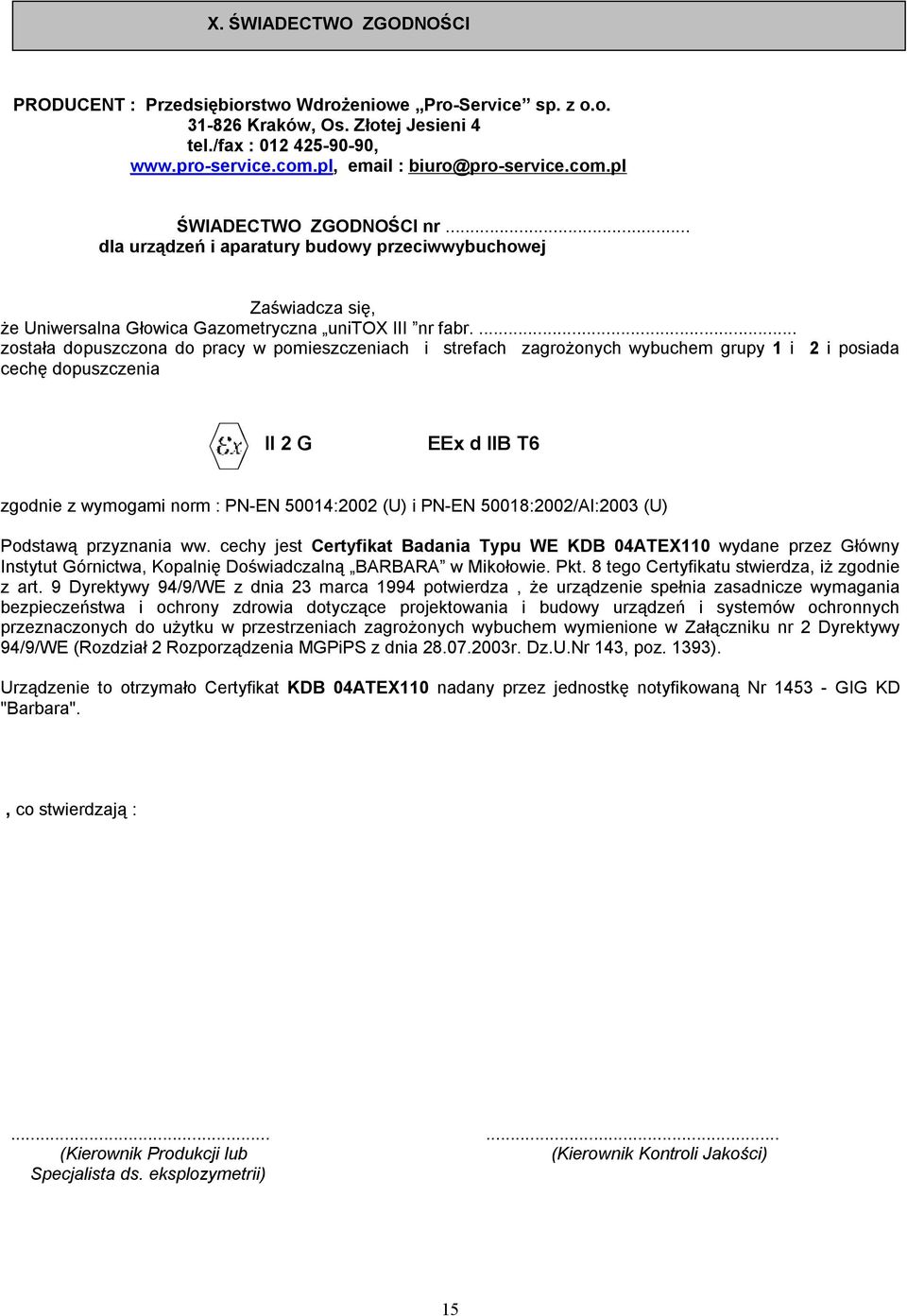 ... została dopuszczona do pracy w pomieszczeniach i strefach zagrożonych wybuchem grupy 1 i 2 i posiada cechę dopuszczenia II 2 G EEx d II T6 zgodnie z wymogami norm : PN-EN 50014:2002 (U) i PN-EN