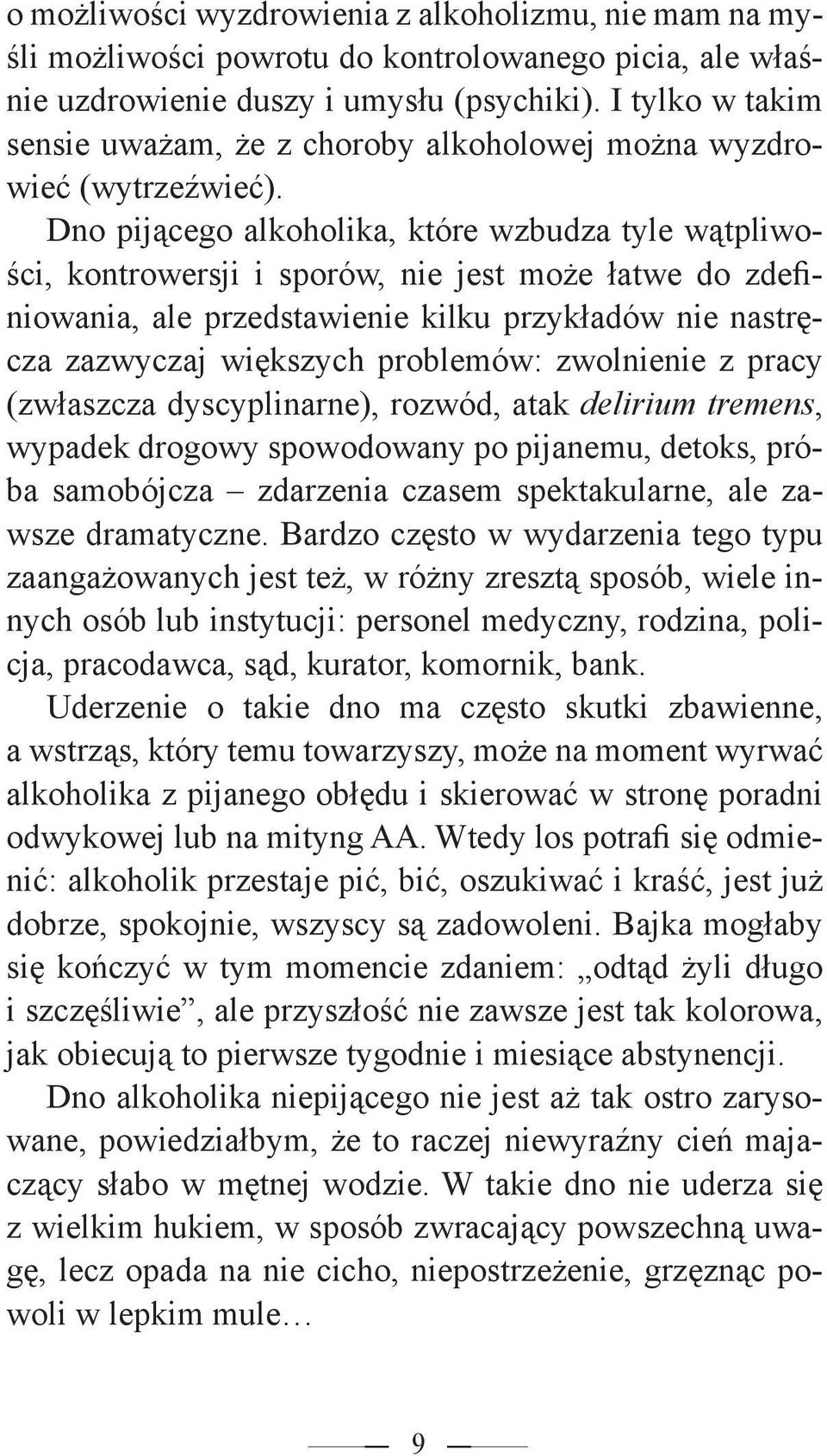 Dno pijącego alkoholika, które wzbudza tyle wątpliwości, kontrowersji i sporów, nie jest może łatwe do zdefiniowania, ale przedstawienie kilku przykładów nie nastręcza zazwyczaj większych problemów: