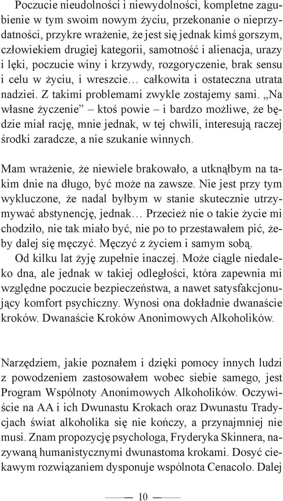 Na własne życzenie ktoś powie i bardzo możliwe, że będzie miał rację, mnie jednak, w tej chwili, interesują raczej środki zaradcze, a nie szukanie winnych.