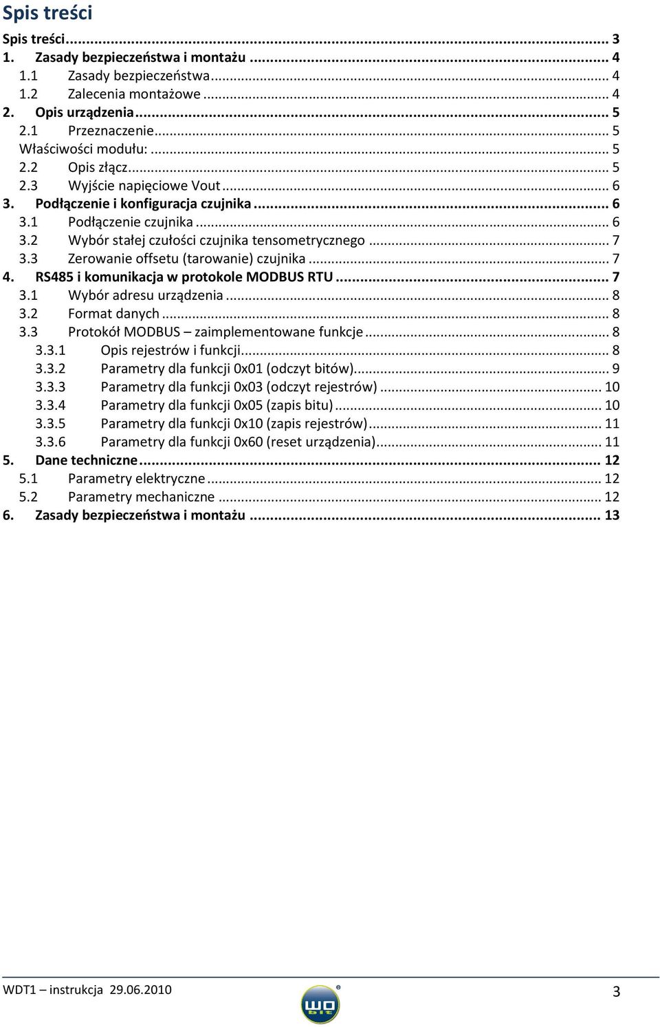 3 Zerowanie offsetu (tarowanie) czujnika...7 4. S485 i komunikacja w protokole MODBUS TU...7 3.1 Wybór adresu urządzenia...8 3.2 Format danych...8 3.3 Protokół MODBUS zaimplementowane funkcje...8 3.3.1 Opis rejestrów i funkcji.