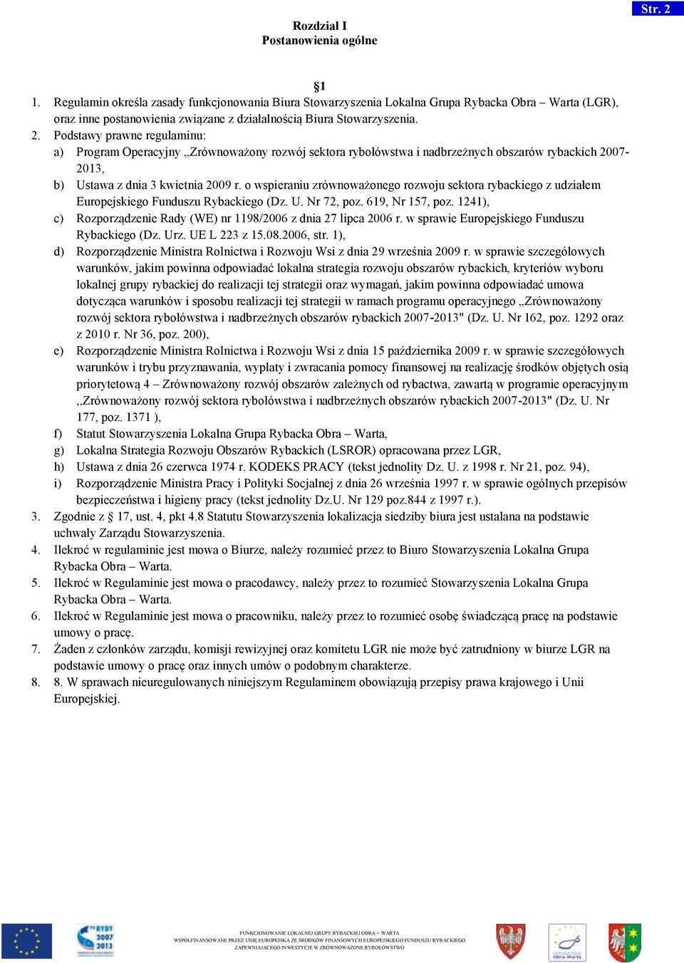 Podstawy prawne regulaminu: a) Program Operacyjny Zrównoważony rozwój sektora rybołówstwa i nadbrzeżnych obszarów rybackich 2007-2013, b) Ustawa z dnia 3 kwietnia 2009 r.