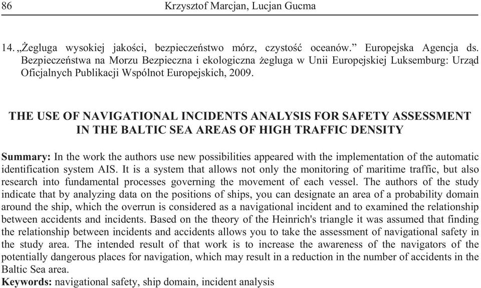 THE USE OF NAVIGATIONAL INCIDENTS ANALYSIS FOR SAFETY ASSESSMENT IN THE BALTIC SEA AREAS OF HIGH TRAFFIC DENSITY Summary: In the work the authors use new possibilities appeared with the