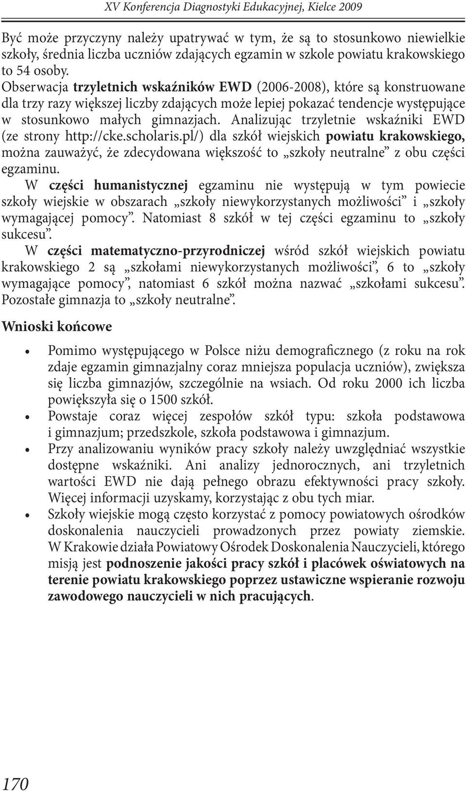 Analizując trzyletnie wskaźniki EWD (ze strony http://cke.scholaris.pl/) dla szkół wiejskich powiatu krakowskiego, można zauważyć, że zdecydowana większość to neutralne z obu części egzaminu.