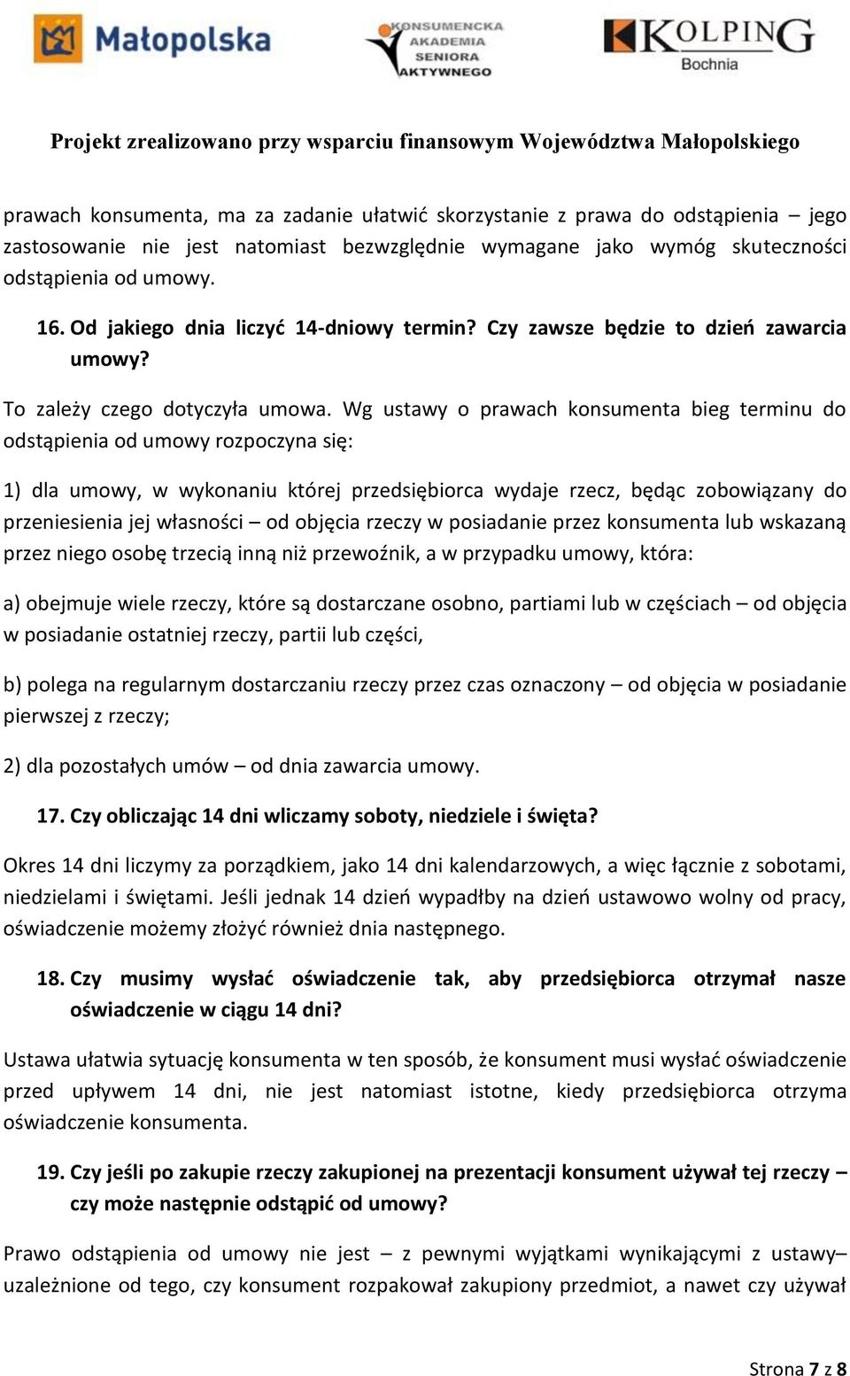 Wg ustawy o prawach konsumenta bieg terminu do odstąpienia od umowy rozpoczyna się: 1) dla umowy, w wykonaniu której przedsiębiorca wydaje rzecz, będąc zobowiązany do przeniesienia jej własności od