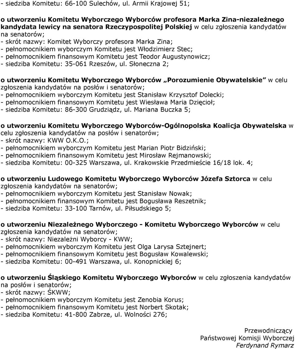 skrót nazwy: Komitet Wyborczy profesora Marka Zina; - pełnomocnikiem wyborczym Komitetu jest Włodzimierz Stec; - pełnomocnikiem finansowym Komitetu jest Teodor Augustynowicz; - siedziba Komitetu: