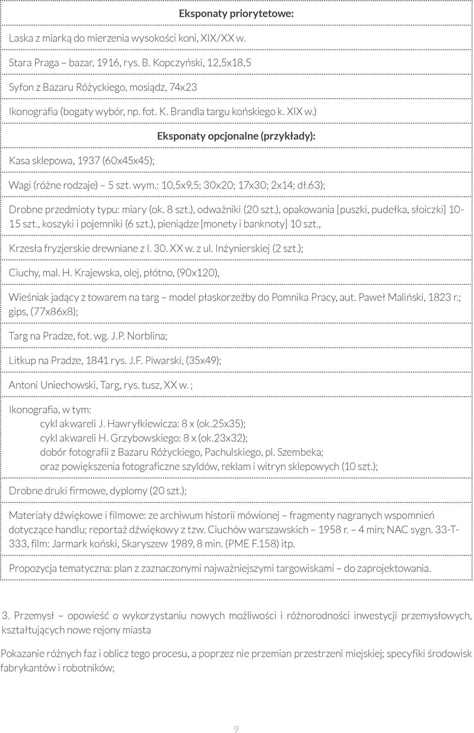 wym.: 10,5x9,5; 30x20; 17x30; 2x14; dł.63); Drobne przedmioty typu: miary (ok. 8 szt.), odważniki (20 szt.), opakowania [puszki, pudełka, słoiczki] 10-15 szt., koszyki i pojemniki (6 szt.