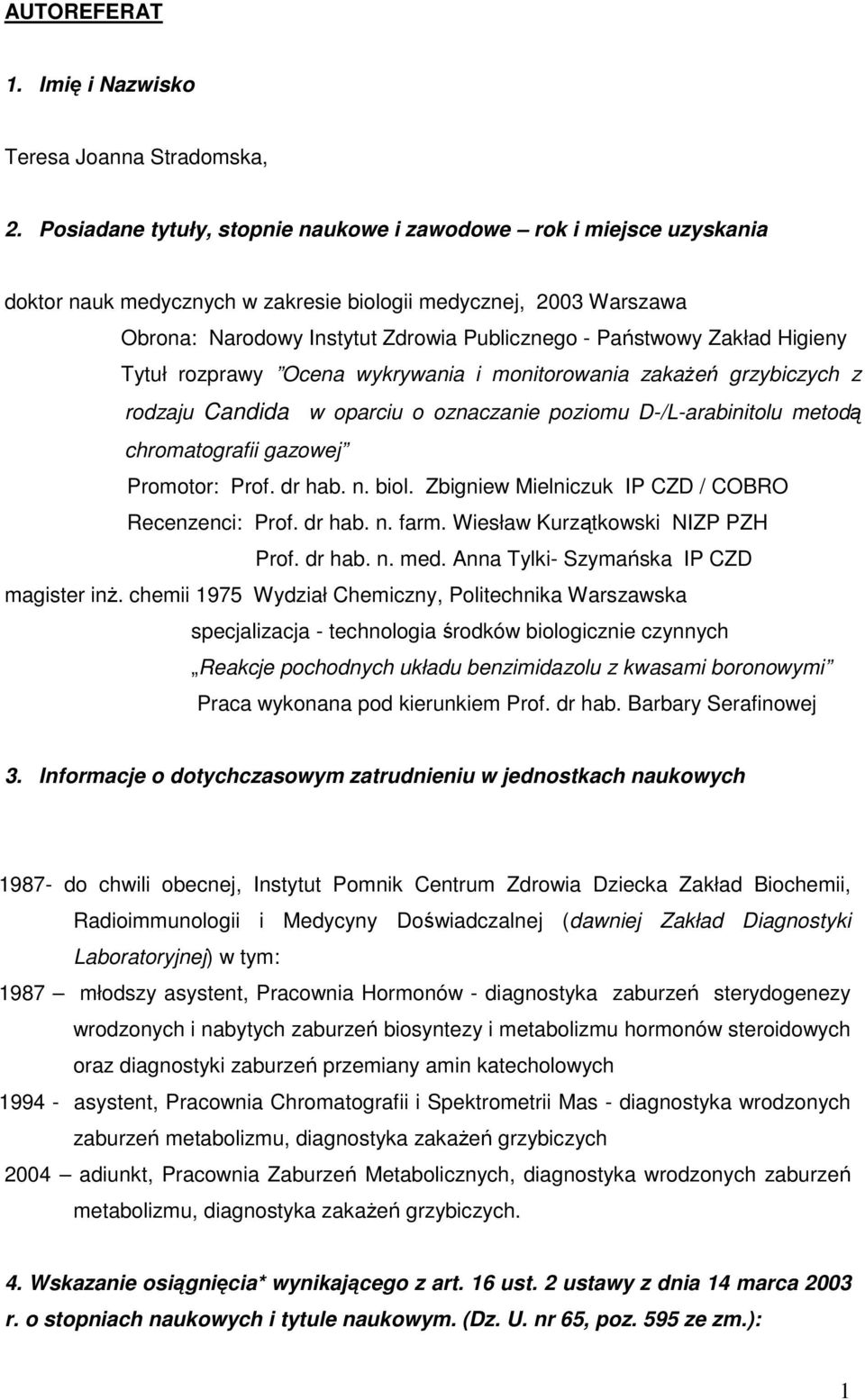 Zakład Higieny Tytuł rozprawy Ocena wykrywania i monitorowania zakażeń grzybiczych z rodzaju Candida w oparciu o oznaczanie poziomu D-/L-arabinitolu metodą chromatografii gazowej Promotor: Prof.