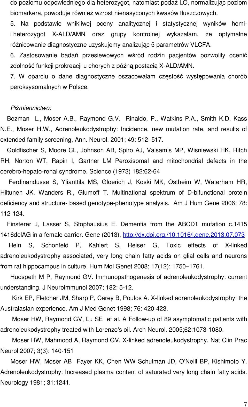 parametrów VLCFA. 6. Zastosowanie badań przesiewowych wśród rodzin pacjentów pozwoliły ocenić zdolność funkcji prokreacji u chorych z późną postacią X-ALD/AMN. 7.