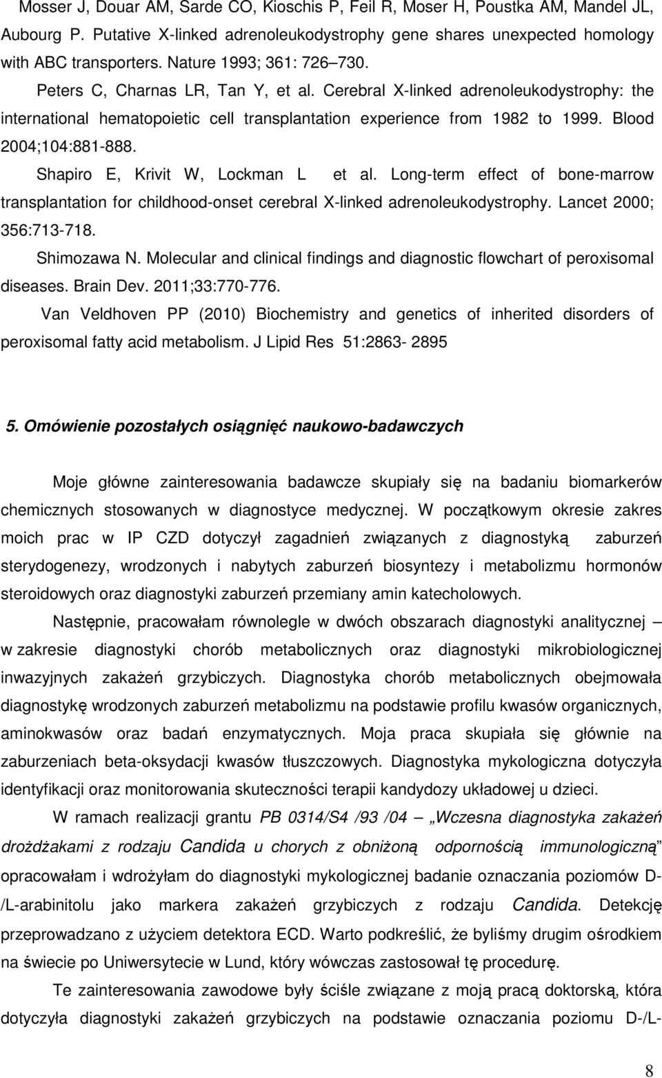 Blood 2004;104:881-888. Shapiro E, Krivit W, Lockman L et al. Long-term effect of bone-marrow transplantation for childhood-onset cerebral X-linked adrenoleukodystrophy. Lancet 2000; 356:713-718.