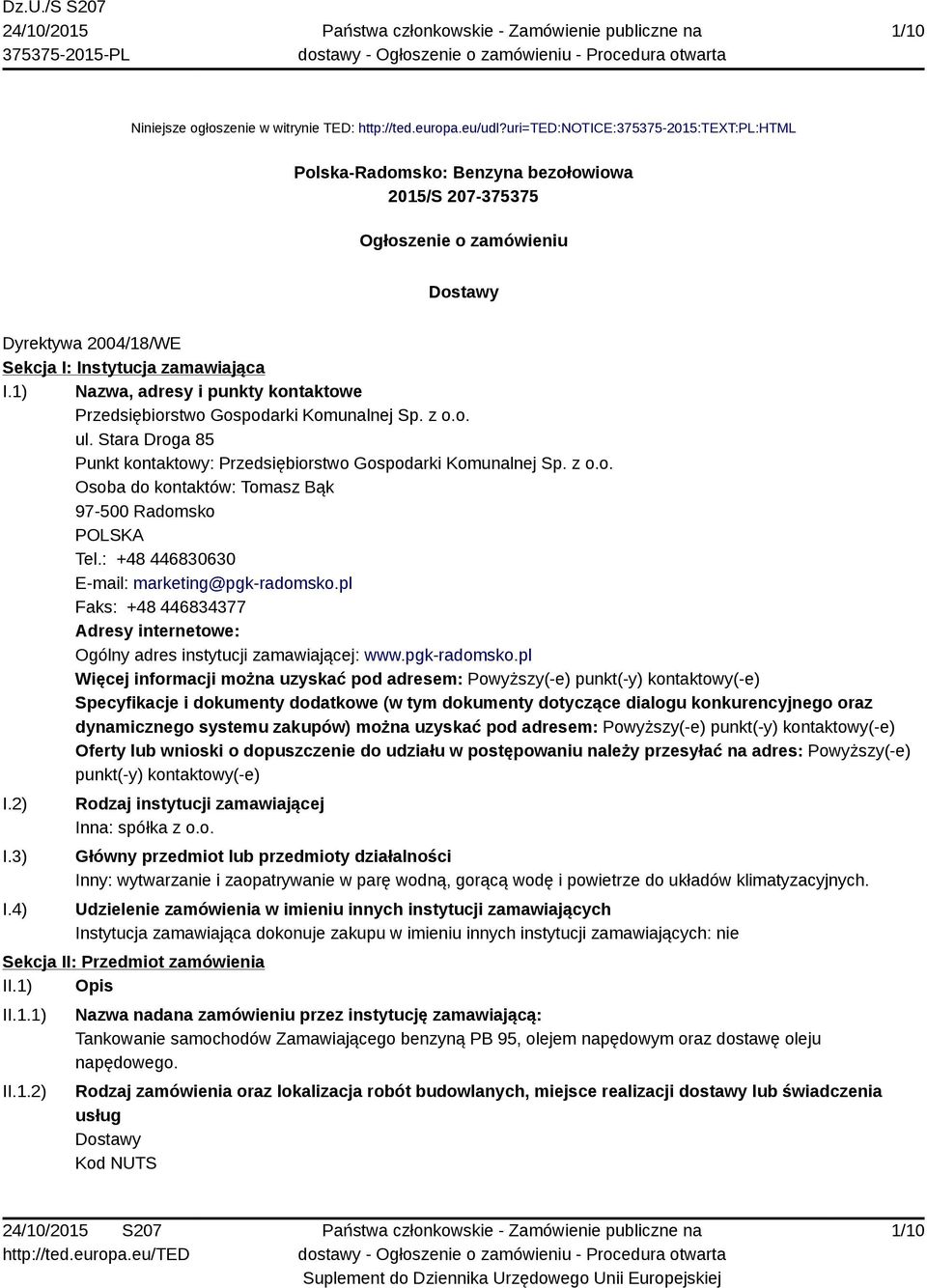 1) Nazwa, adresy i punkty kontaktowe Przedsiębiorstwo Gospodarki Komunalnej Sp. z o.o. ul. Stara Droga 85 Punkt kontaktowy: Przedsiębiorstwo Gospodarki Komunalnej Sp. z o.o. Osoba do kontaktów: Tomasz Bąk 97-500 Radomsko POLSKA Tel.