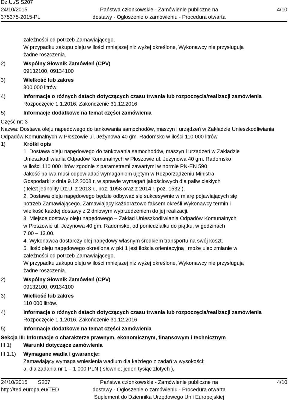 4) Informacje o różnych datach dotyczących czasu trwania lub rozpoczęcia/realizacji zamówienia Rozpoczęcie 1.1.2016. Zakończenie 31.12.