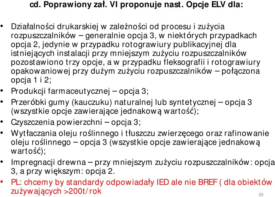 istniejących instalacji przy mniejszym zużyciu rozpuszczalników pozostawiono trzy opcje, a w przypadku fleksografii i rotograwiury opakowaniowej przy dużym zużyciu rozpuszczalników połączona opcja 1