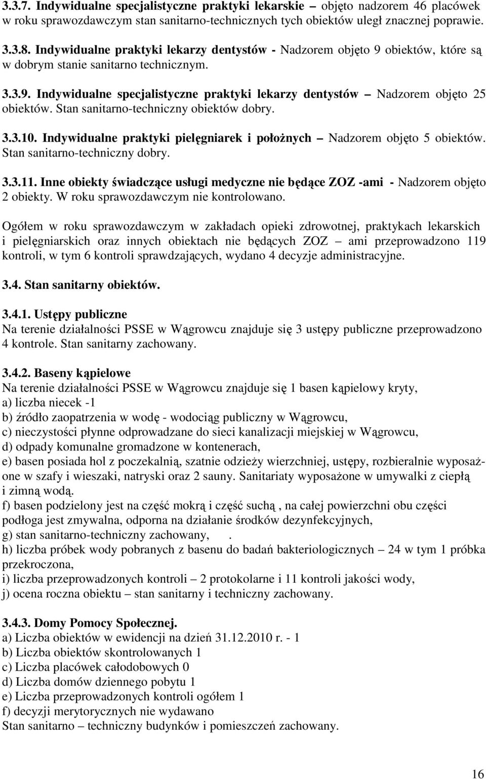 Stan sanitarno-techniczny obiektów dobry. 3.3.10. Indywidualne praktyki pielęgniarek i położnych Nadzorem objęto 5 obiektów. Stan sanitarno-techniczny dobry. 3.3.11.