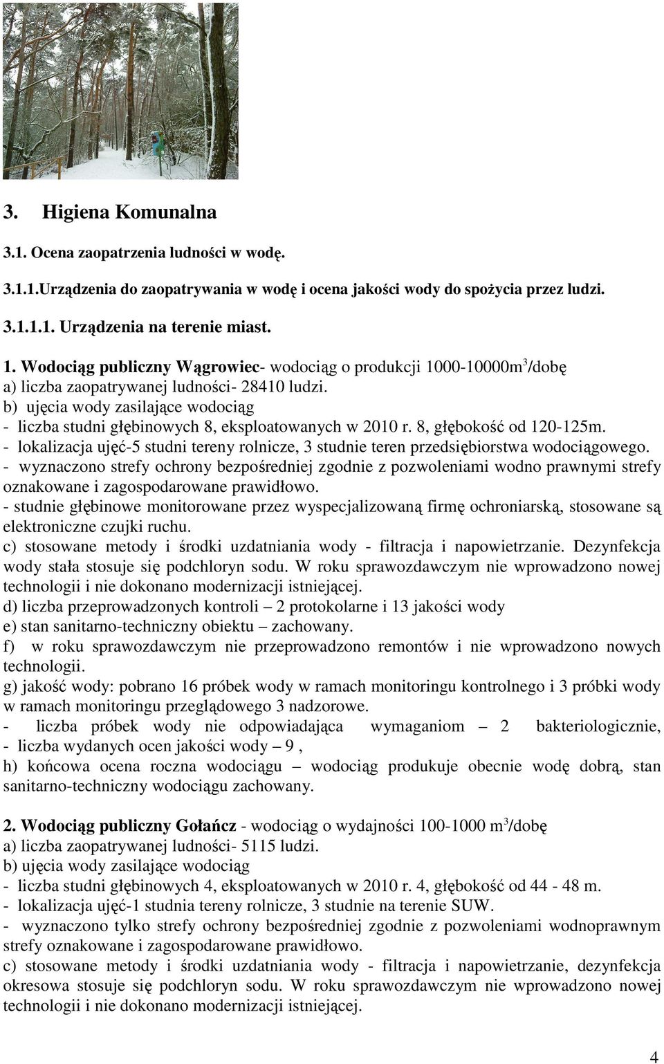 b) ujęcia wody zasilające wodociąg - liczba studni głębinowych 8, eksploatowanych w 2010 r. 8, głębokość od 120-125m.