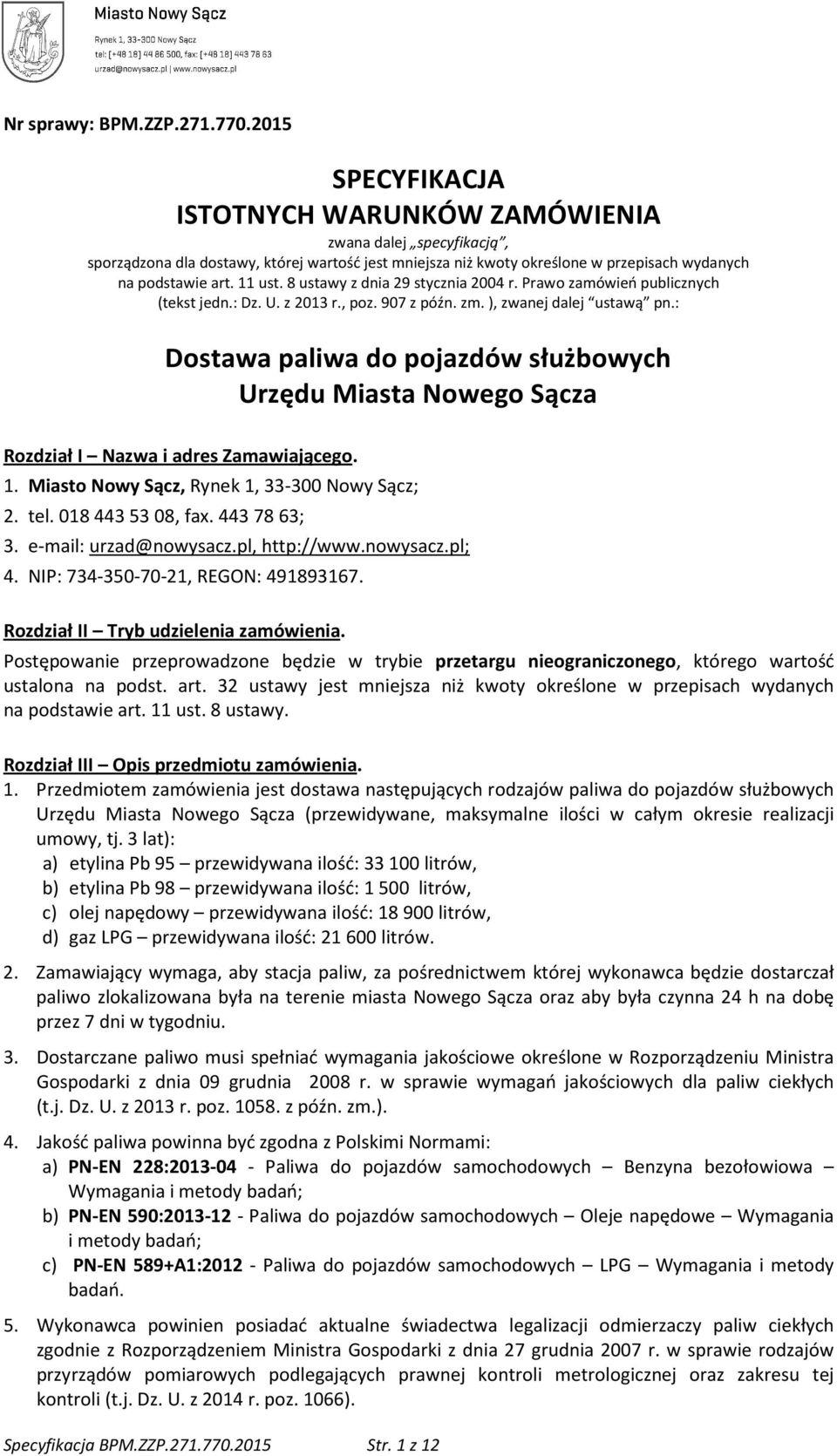 8 ustawy z dnia 29 stycznia 2004 r. Prawo zamówień publicznych (tekst jedn.: Dz. U. z 2013 r., poz. 907 z późn. zm. ), zwanej dalej ustawą pn.