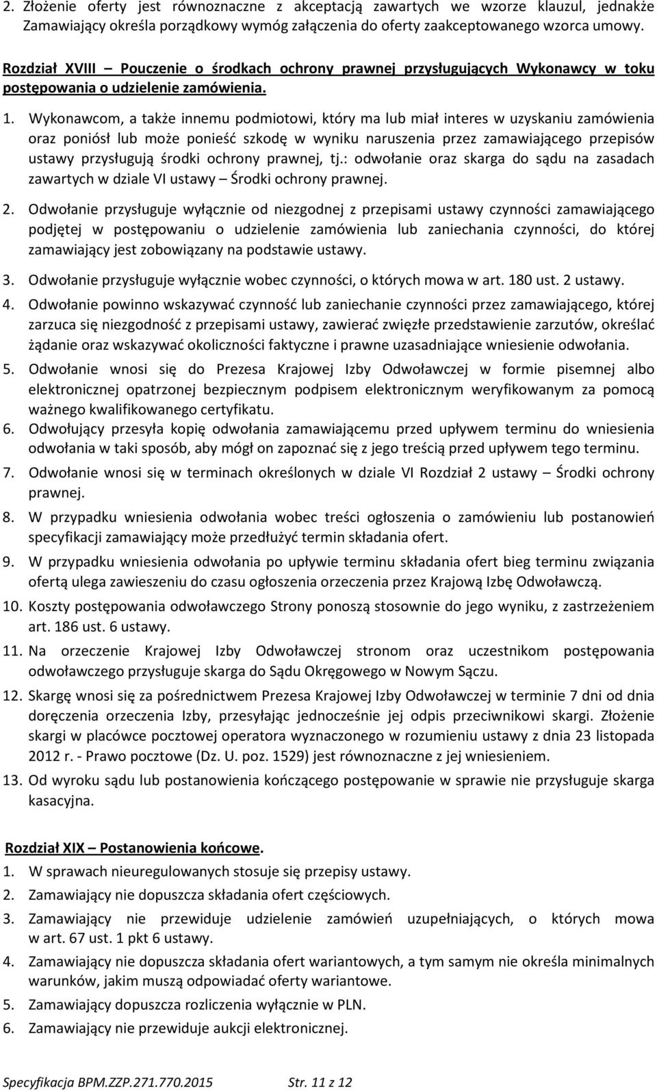 Wykonawcom, a także innemu podmiotowi, który ma lub miał interes w uzyskaniu zamówienia oraz poniósł lub może ponieść szkodę w wyniku naruszenia przez zamawiającego przepisów ustawy przysługują