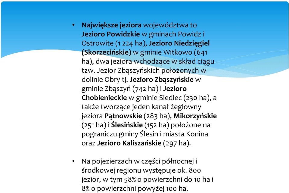 Jezioro Zbąszyńskie w gminie Zbąszyń (742 ha) i Jezioro Chobienieckie w gminie Siedlec (230 ha), a także tworzące jeden kanał żeglowny jeziora Pątnowskie (283 ha),