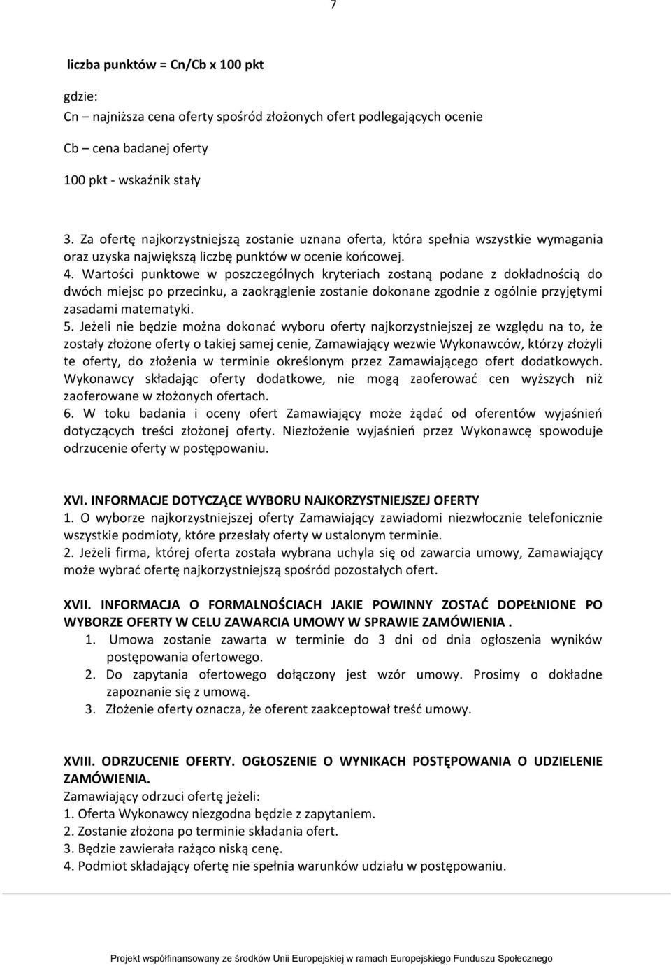 Wartości punktowe w poszczególnych kryteriach zostaną podane z dokładnością do dwóch miejsc po przecinku, a zaokrąglenie zostanie dokonane zgodnie z ogólnie przyjętymi zasadami matematyki. 5.