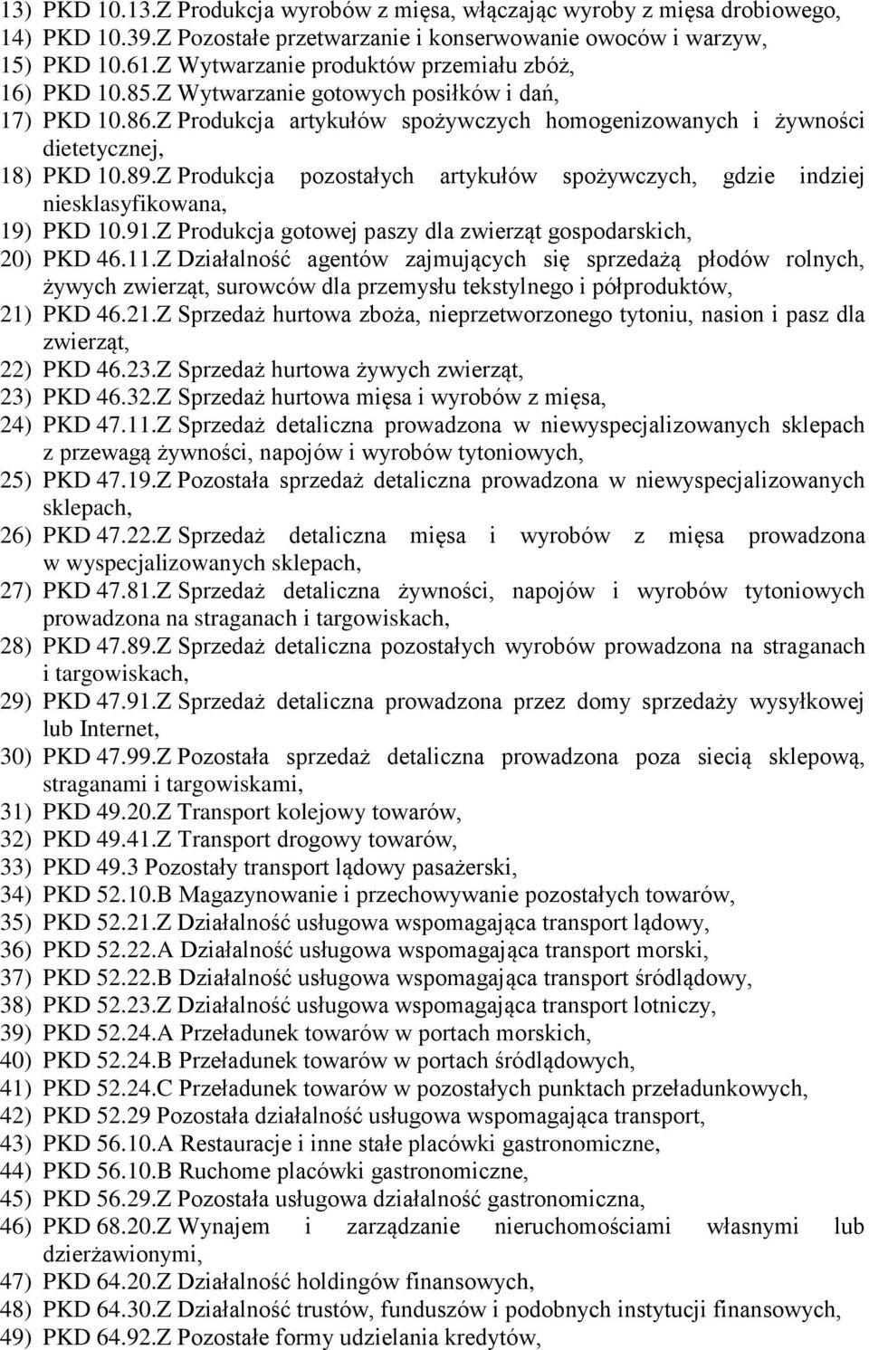 Z Produkcja pozostałych artykułów spożywczych, gdzie indziej niesklasyfikowana, 19) PKD 10.91.Z Produkcja gotowej paszy dla zwierząt gospodarskich, 20) PKD 46.11.