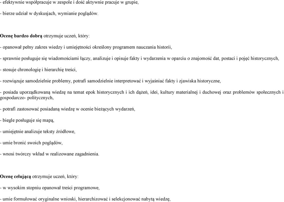 fakty i wydarzenia w oparciu o znajomość dat, postaci i pojęć historycznych, - stosuje chronologię i hierarchię treści, - rozwiązuje samodzielnie problemy, potrafi samodzielnie interpretować i