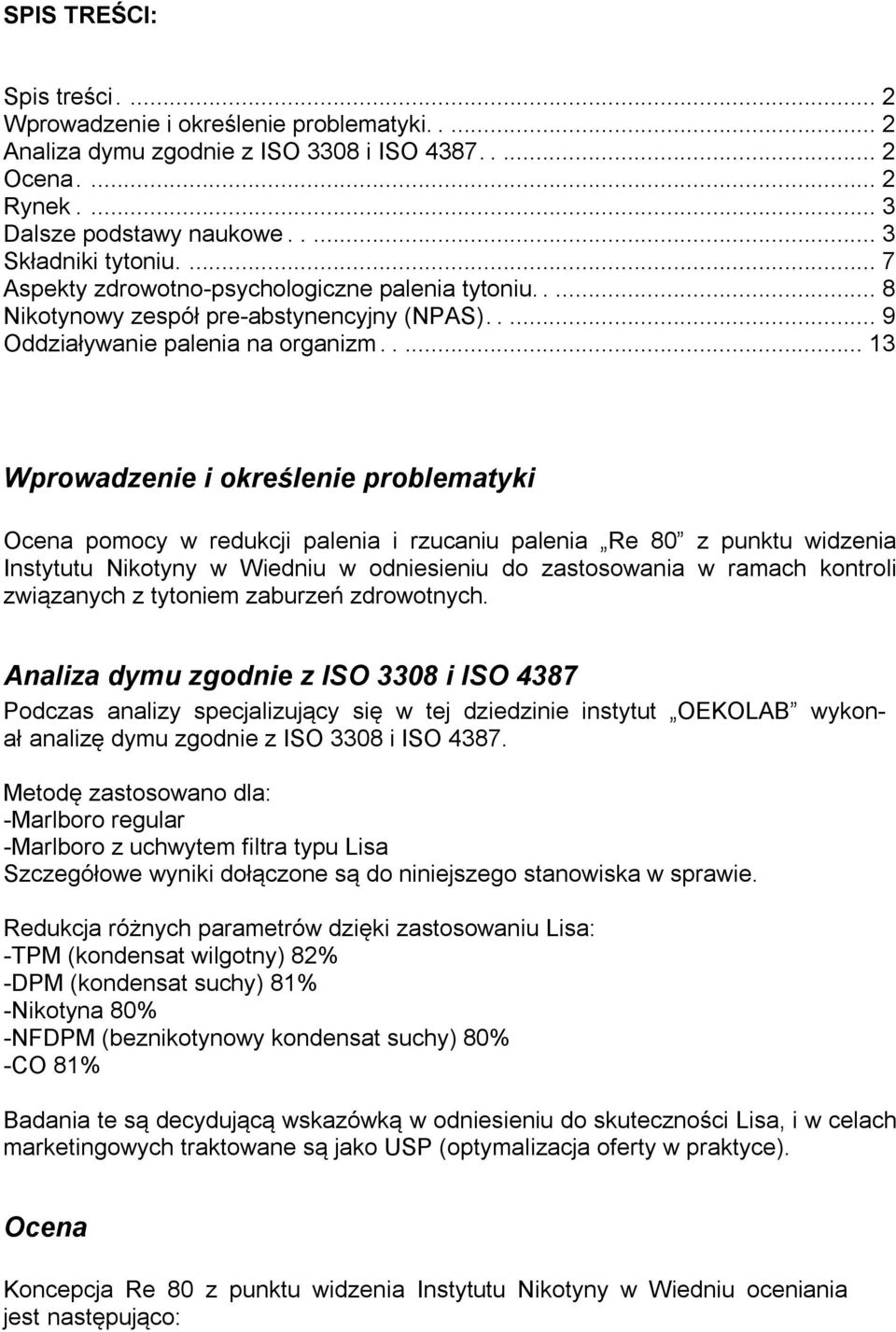 .... 13 Wprowadzenie i określenie problematyki Ocena pomocy w redukcji palenia i rzucaniu palenia Re 80 z punktu widzenia Instytutu Nikotyny w Wiedniu w odniesieniu do zastosowania w ramach kontroli