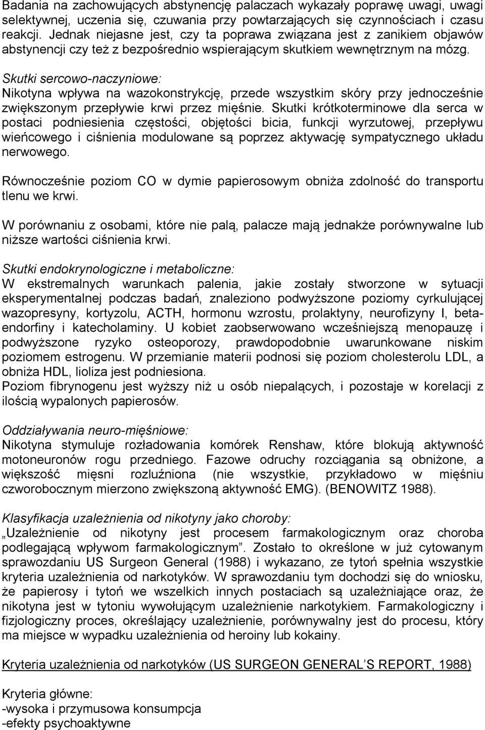 Skutki sercowo-naczyniowe: Nikotyna wpływa na wazokonstrykcję, przede wszystkim skóry przy jednocześnie zwiększonym przepływie krwi przez mięśnie.