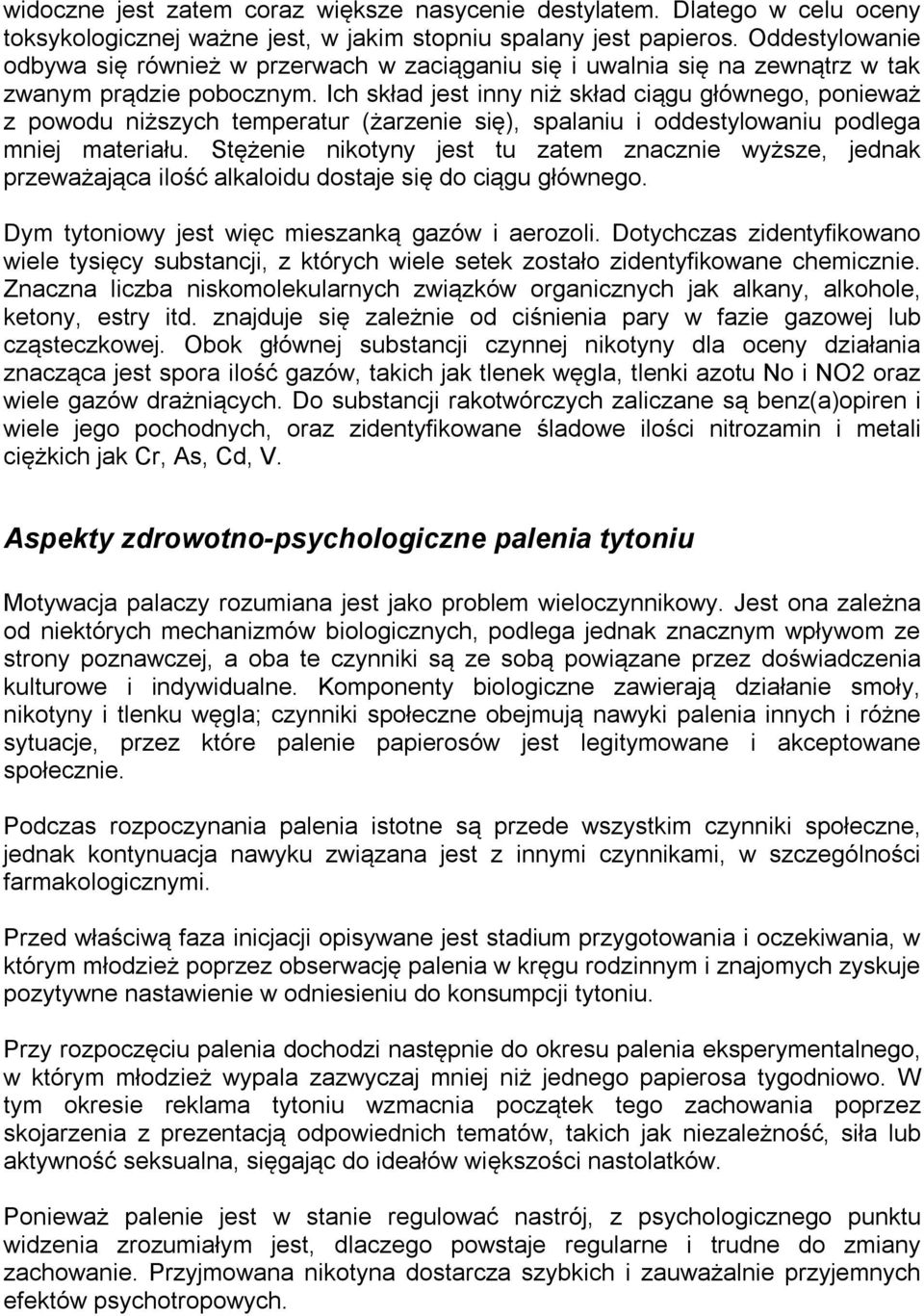 Ich skład jest inny niż skład ciągu głównego, ponieważ z powodu niższych temperatur (żarzenie się), spalaniu i oddestylowaniu podlega mniej materiału.